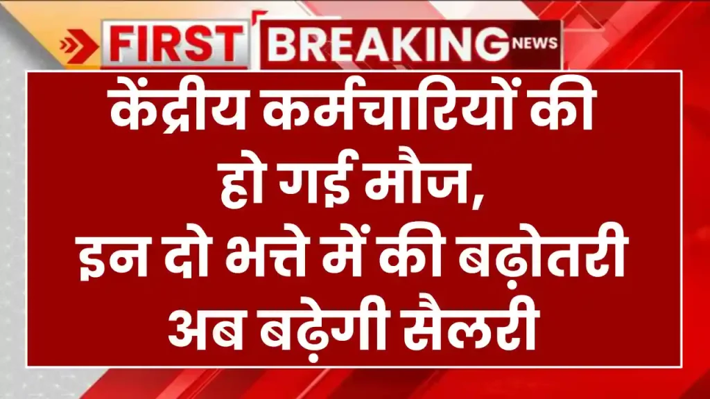 केंद्रीय कर्मचारियों की हो गई मौज, इन दो भत्ते में की बढ़ोतरी…बढ़ेगी सैलरी