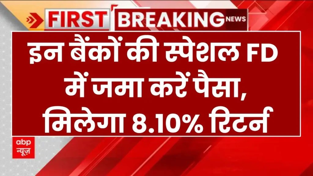 इन बैंकों की स्पेशल FD में जमा करें पैसा, मिलेगा गारंटी के साथ 8.10% रिटर्न