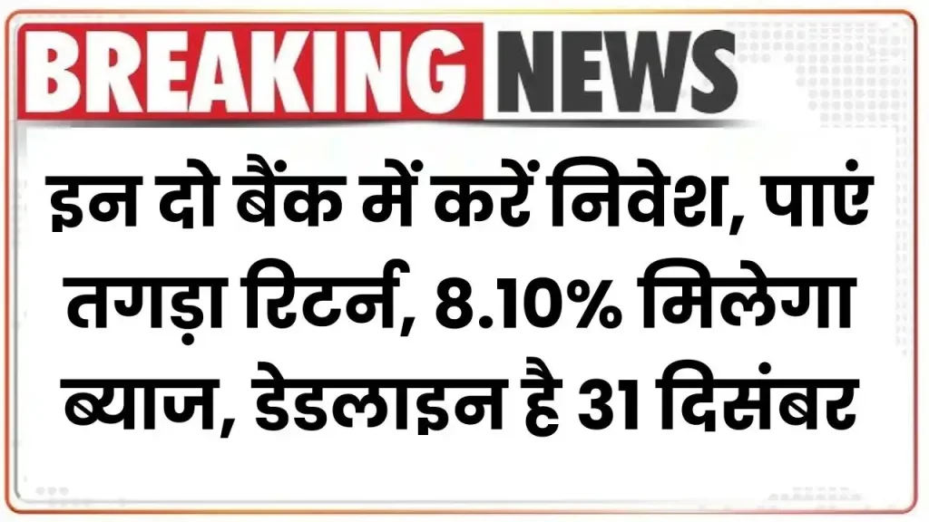 Special FD Scheme: इन दो बैंक में करें निवेश, पाएं तगड़ा रिटर्न, 8.10% मिलेगा ब्याज, डेडलाइन है 31 दिसंबर