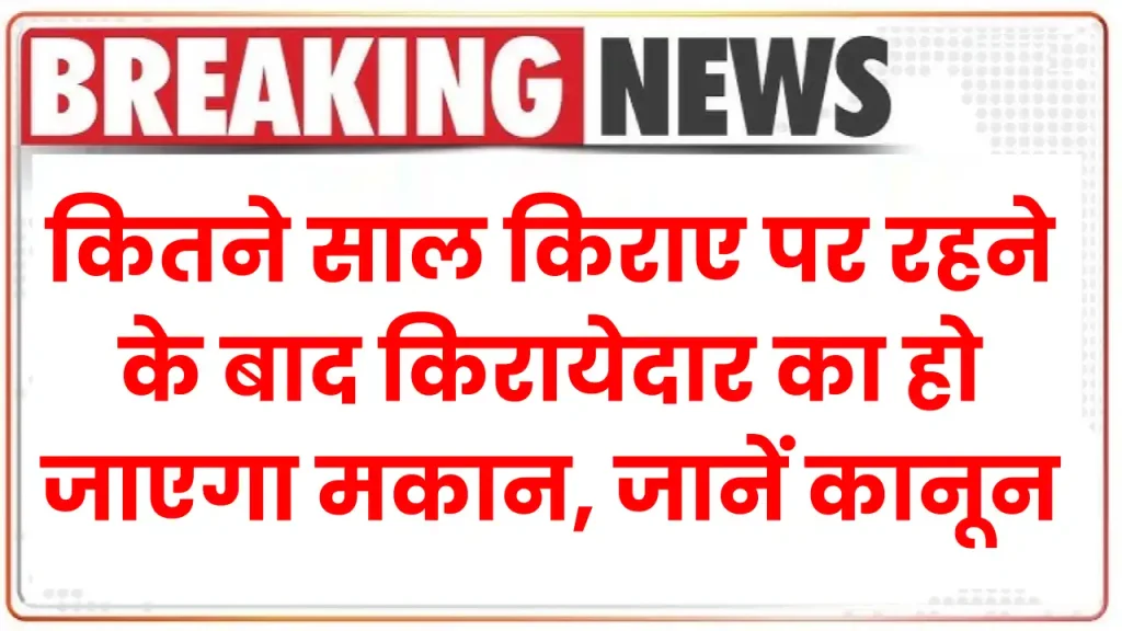 Tenant Landlord Rights: कितने साल किराए पर रहने के बाद किरायेदार का हो जाएगा मकान, जानें कानून