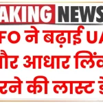 UAN Activation Deadline: EPFO ने बढ़ाई UAN और आधार लिंक करने की लास्ट डेट, कर्मचारियों के लिए खुशखबरी