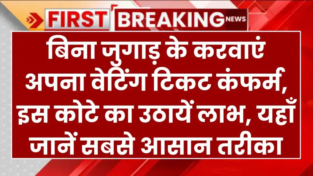 बिना जुगाड़ के करवाएं अपना वेटिंग टिकट कंफर्म, इस कोटे का उठायें लाभ, यहाँ जानें सबसे आसान तरीका 