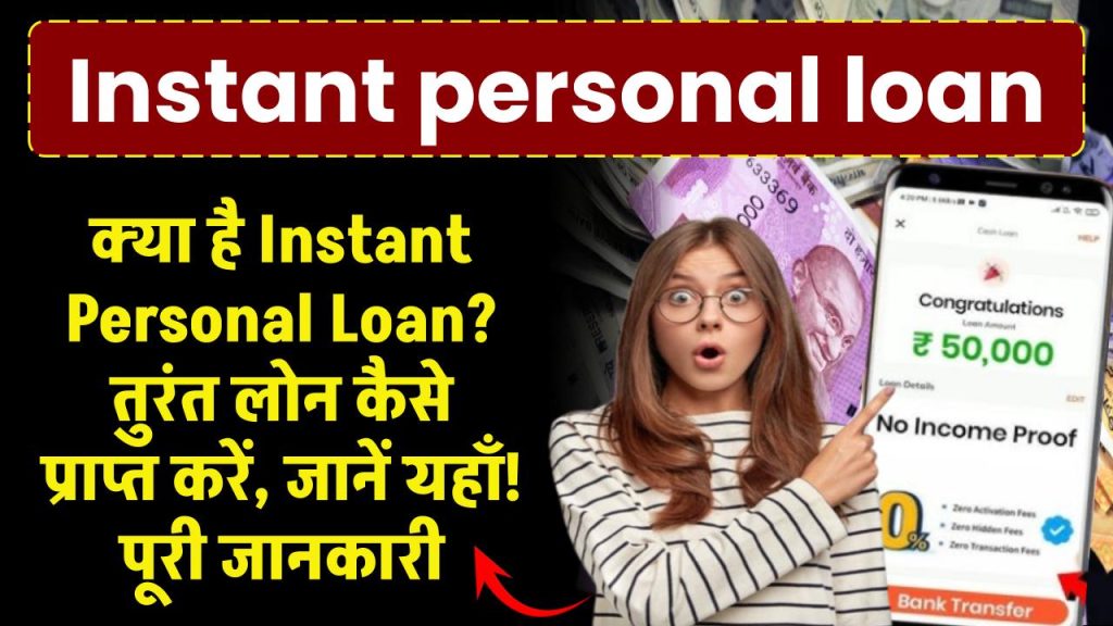 Instant personal loan: क्या है Instant Personal Loan? तुरंत लोन कैसे प्राप्त करें, जानें यहाँ! पूरी जानकारी