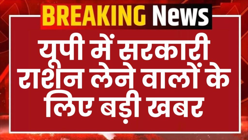 यूपी में सरकारी राशन लेने वालों के लिए बड़ी खबर, योगी सरकार ने लिया अहम फैसला