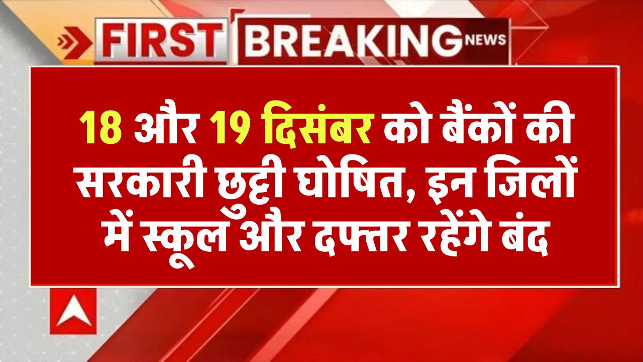 18 और 19 दिसंबर को बैंकों की सरकारी छुट्टी घोषित, इन जिलों में सरकारी स्कूल और दफ्तर रहेंगे बंद Bank Holiday