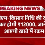 बड़ी खबर: पीएम-किसान सम्मान निधि बढ़कर होगी 12 हजार रुपये, जानें कब से आ सकती है रकम खाते में