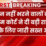 लोन नहीं भरने वालों को सुप्रीम कोर्ट ने दी बड़ी राहत, बैंकों के लिए जारी सख्त आदेश