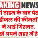 Petrol Diesel Price: काफी टाइम के बाद पेट्रोल-डीजल की कीमतों में आई गिरावट, देखें अपने शहर में रेट