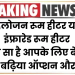 हैलोजन रूम हीटर या इंफ्रारेड रूम हीटर? कौन सा है आपके लिए बेस्ट, जानें बढ़िया ऑप्शन और दाम