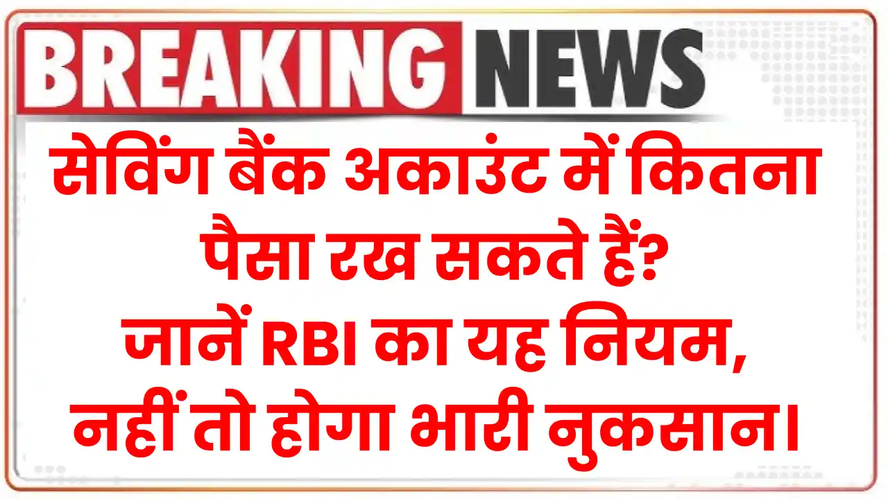 सेविंग बैंक अकाउंट में कितना पैसा रख सकते हैं, जान लीजिए RBI का यह नियम, नहीं तो होगा भारी नुकसान।