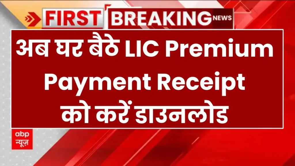 LIC Premium Payment Receipt Download: अब घर बैठे LIC Premium Payment Receipt को करें डाउनलोड