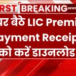 LIC Premium Payment Receipt Download: अब घर बैठे LIC Premium Payment Receipt को करें डाउनलोड