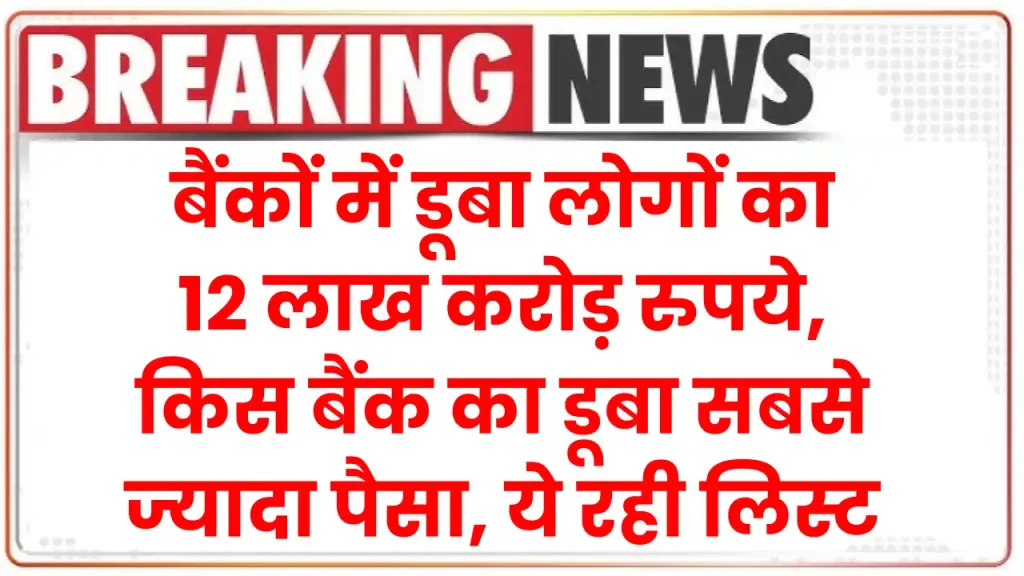 बैंकों में डूबा लोगों का 12 लाख करोड़ रुपये, किस बैंक का डूबा सबसे ज्‍यादा पैसा, ये रही लिस्ट