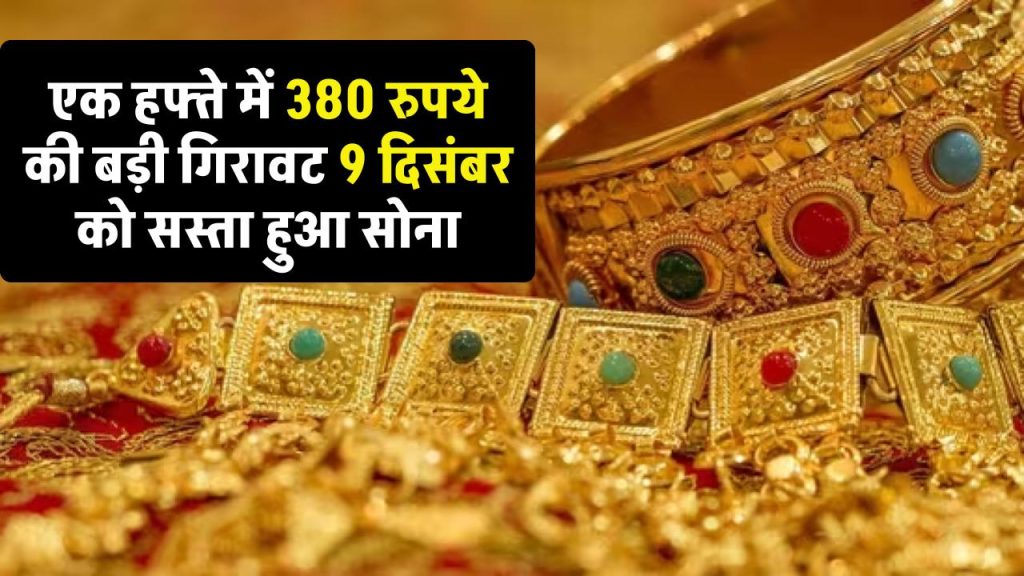 Gold Price Today: एक हफ्ते में 380 रुपये की बड़ी गिरावट 9 दिसंबर को सस्ता हुआ सोना