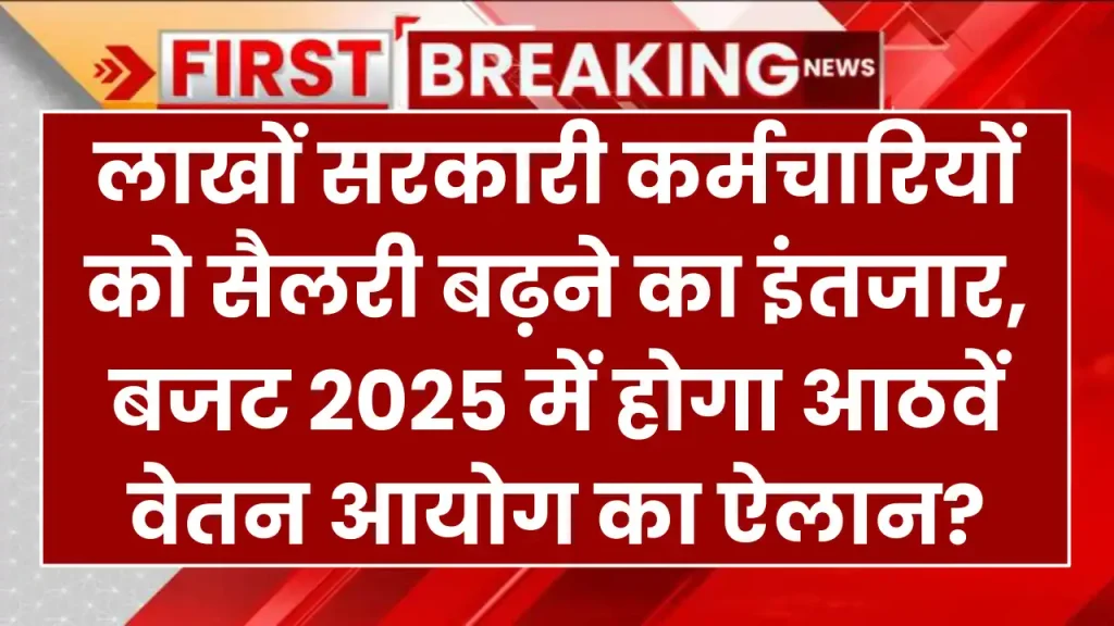 8th Pay Commission: लाखों सरकारी कर्मचारियों को सैलरी बढ़ने का इंतजार, बजट 2025 में होगा आठवें वेतन आयोग का ऐलान?