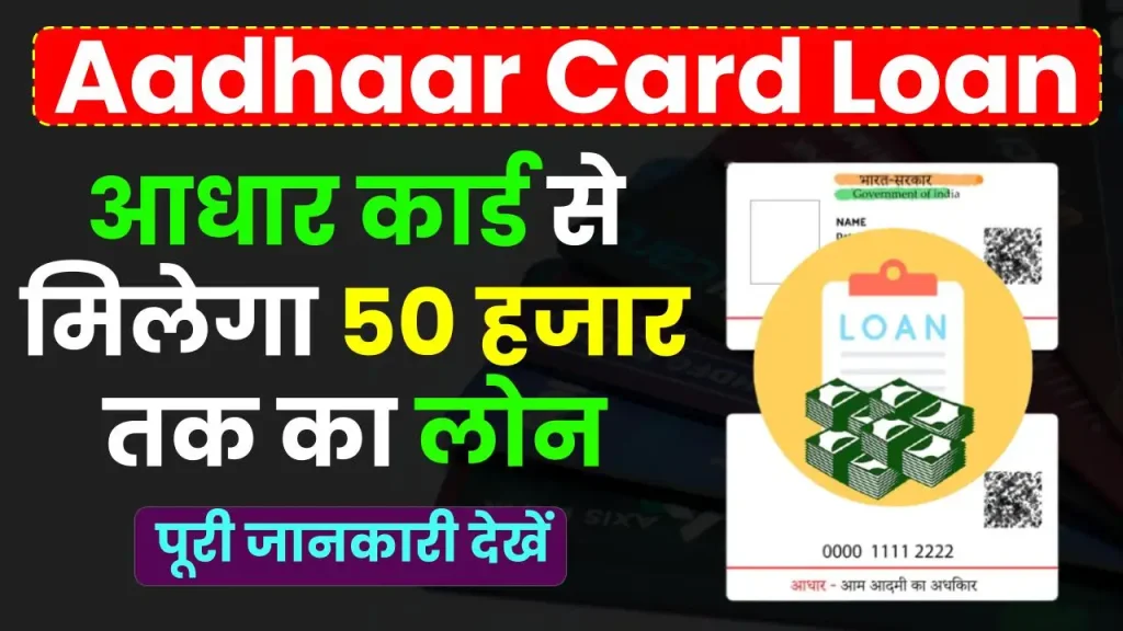 Aadhaar Card Loan: आधार कार्ड से मिलेगा 50 हजार तक का लोन, देखें योजना की पूरी जानकारी