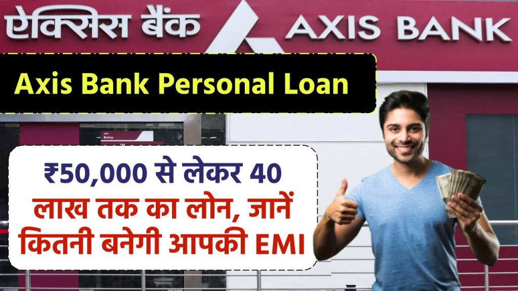 Axis Bank Personal Loan: ₹50,000 से लेकर 40 लाख तक का लोन, जानें कितनी बनेगी आपकी EMI