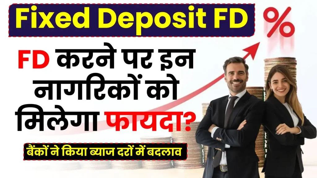 FD करने पर किन नागरिकों को मिलेगा फायदा? बैंकों ने किया ब्याज दरों में बदलाव 