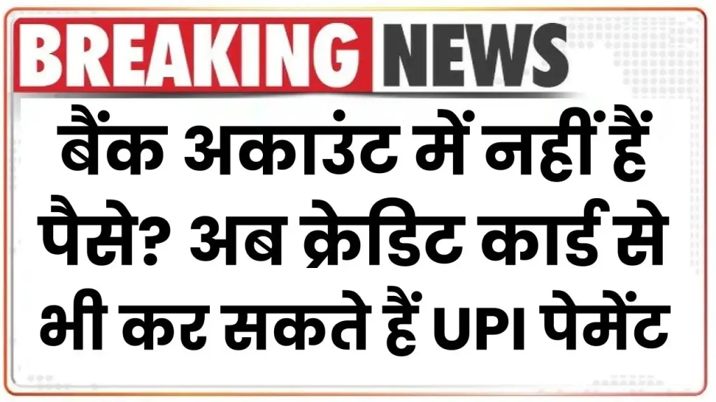 बैंक अकाउंट में नहीं हैं पैसे? अब Credit Card से भी कर सकते हैं UPI पेमेंट