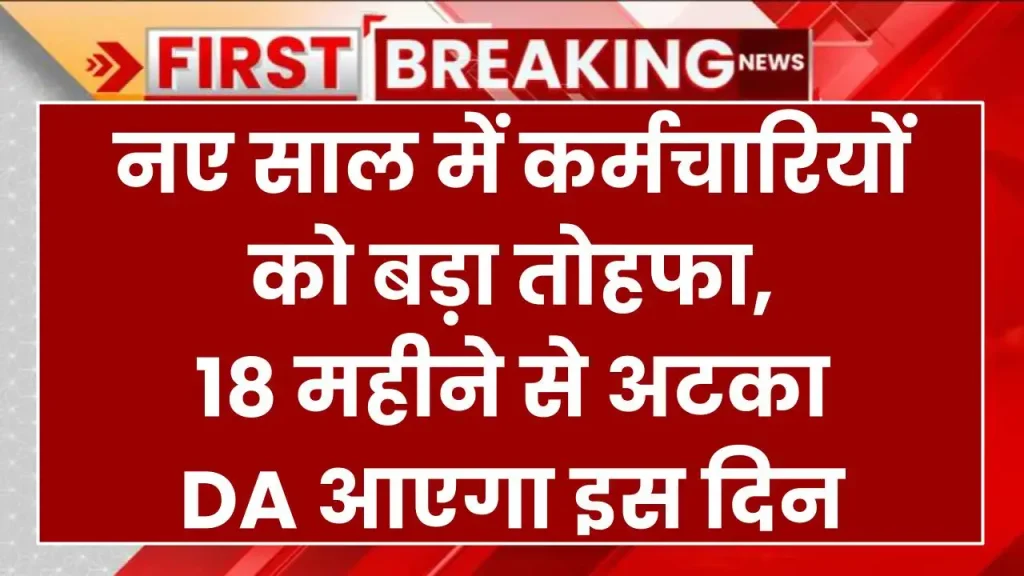 नए साल में कर्मचारियों को बड़ा तोहफा, 18 महीने से अटका DA आएगा इस दिन