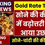 Gold Price Today: फिर बढ़ी सोने की कीमतें, अभी चेक करें शहर का रेट