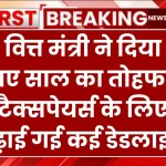 वित्त मंत्री ने दिया नए साल का तोहफा, टैक्सपेयर्स के लिए बढ़ाई गई कई डेडलाइन