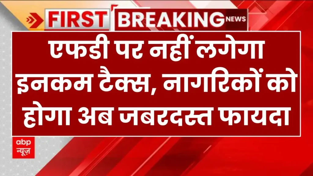 Income Tax on FD: एफडी पर नहीं लगेगा इनकम टैक्स, नागरिकों को होगा अब जबरदस्त फायदा