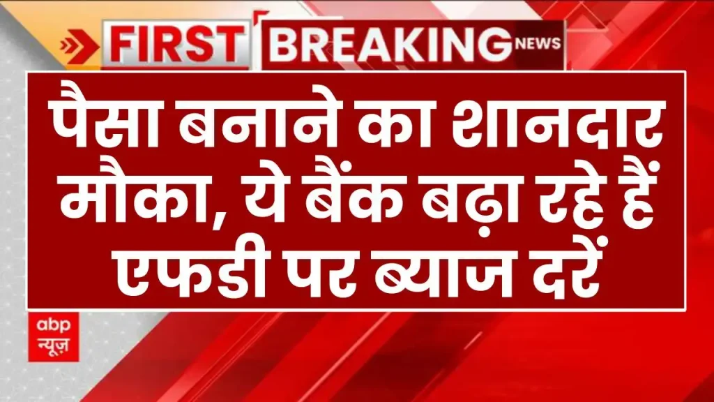 Bank FD: पैसा बनाने का शानदार मौका, ये बैंक बढ़ा रहे हैं एफडी पर ब्याज दरें