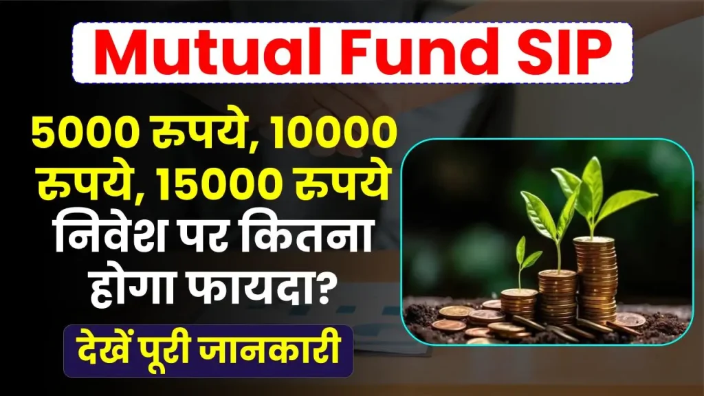 Mutual Fund SIP: 5000 रुपये, 10000 रुपये, 15000 रुपये निवेश पर कितना होगा फायदा? पूरी जानकारी देखें