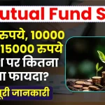 Mutual Fund SIP: 5000 रुपये, 10000 रुपये, 15000 रुपये निवेश पर कितना होगा फायदा? पूरी जानकारी देखें