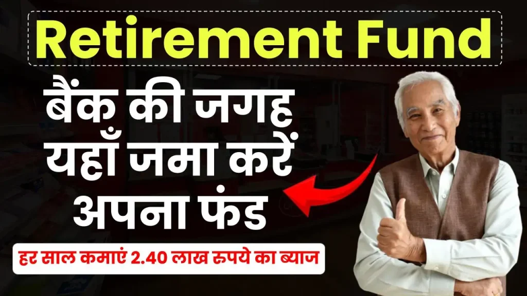 Retirement Fund: बैंक की जगह यहाँ जमा करें अपना फंड, हर साल कमाएं 2.40 लाख रुपये का ब्याज