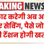 सरकार करेगी अब आपके लिए सेविंग, पैसे जोड़ने की टेंशन होगी खत्म, देखें पूरी जानकारी