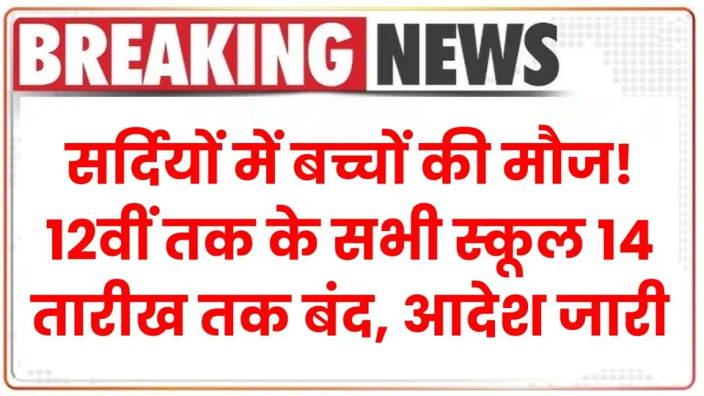 School Closed: सर्दियों में बच्चों की मौज! 12वीं तक के सभी स्कूल 14 तारीख तक बंद, आदेश जारी