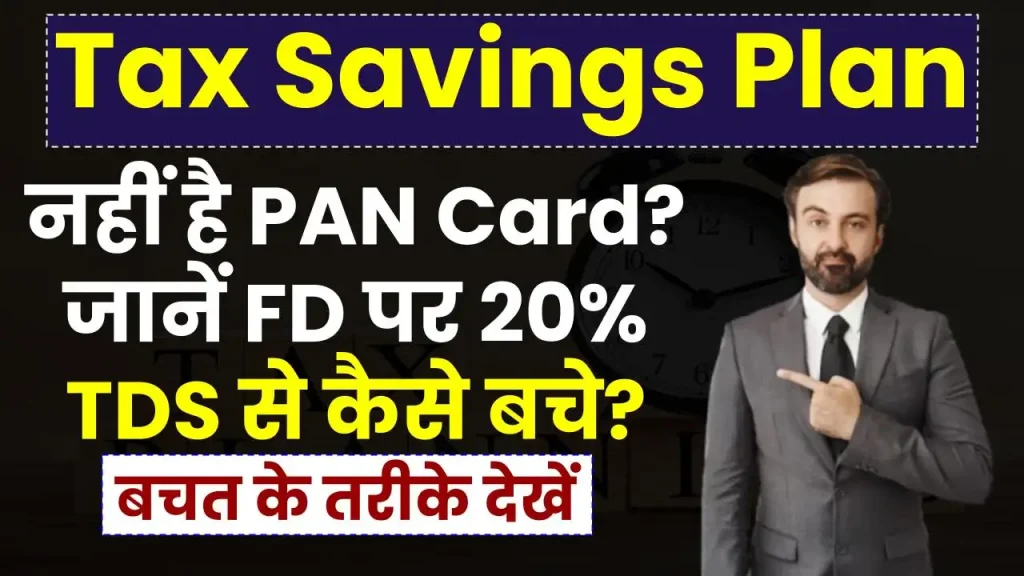 नहीं है PAN Card? जानें FD पर 20% TDS से कैसे बचे? टैक्स बचत के तरीके देखें