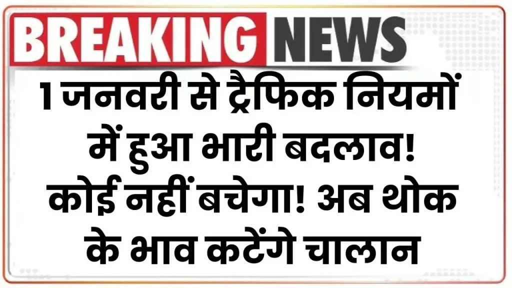 1 जनवरी से ट्रैफिक नियमों में हुआ भारी बदलाव! कोई नहीं बचेगा! अब थोक के भाव कटेंगे चालान